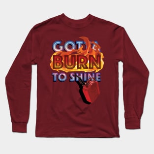 Gotta Burn to Shine Long Sleeve T-Shirt